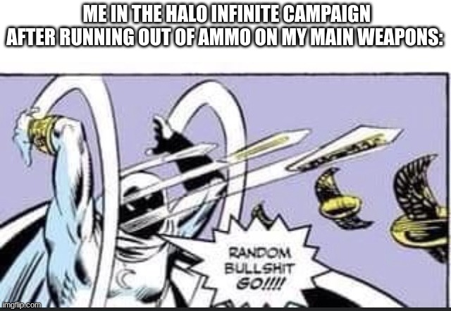 Random Bullshit Go |  ME IN THE HALO INFINITE CAMPAIGN AFTER RUNNING OUT OF AMMO ON MY MAIN WEAPONS: | image tagged in random bullshit go,halo,oh wow are you actually reading these tags,stop reading the tags | made w/ Imgflip meme maker
