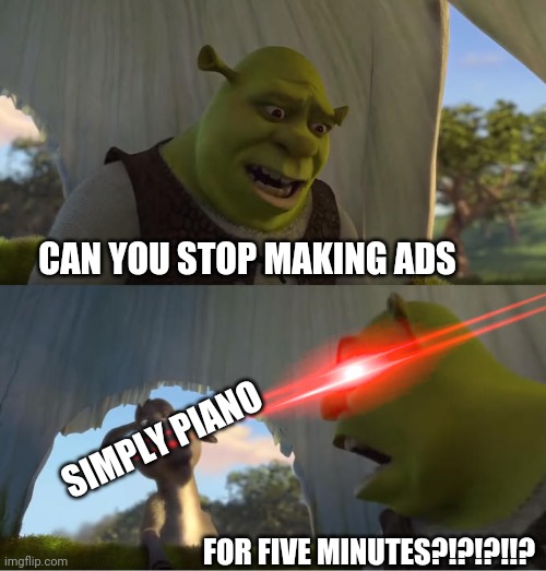We all hate Simply piano | CAN YOU STOP MAKING ADS; SIMPLY PIANO; FOR FIVE MINUTES?!?!?!!? | image tagged in shrek for five minutes | made w/ Imgflip meme maker