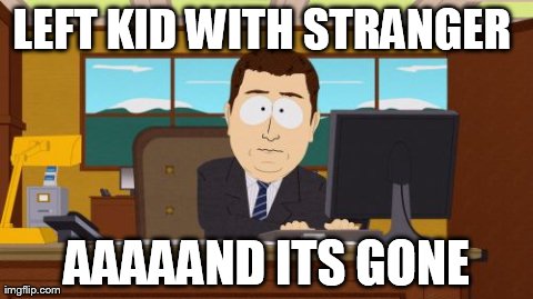 Aaaaand Its Gone | LEFT KID WITH STRANGER  AAAAAND ITS GONE | image tagged in memes,aaaaand its gone | made w/ Imgflip meme maker