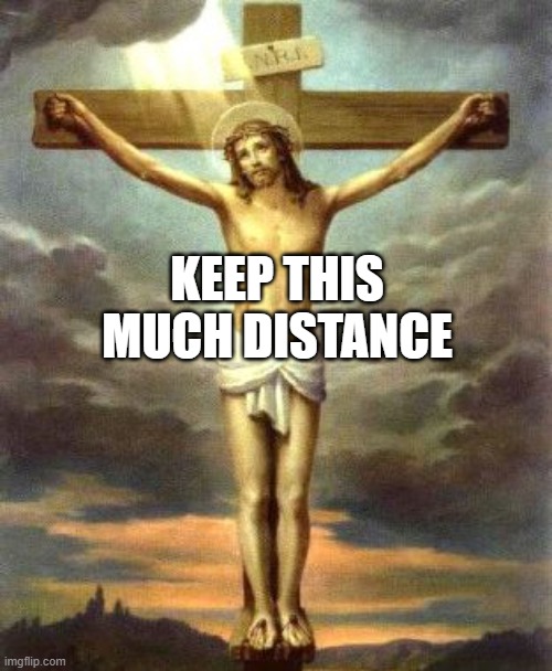 Jesus T-Posing | KEEP THIS MUCH DISTANCE | image tagged in jesus t-posing | made w/ Imgflip meme maker