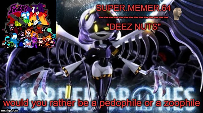 Super.memer.64 | would you rather be a pedophile or a zoophile | image tagged in super memer 64 | made w/ Imgflip meme maker