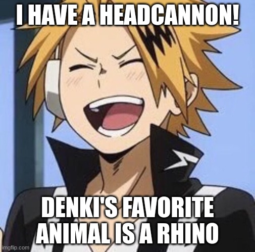 headcannon time | I HAVE A HEADCANNON! DENKI'S FAVORITE ANIMAL IS A RHINO | image tagged in happy denki | made w/ Imgflip meme maker