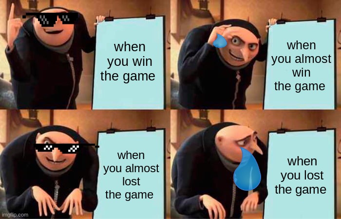 Gru's Plan | when you win the game; when you almost win the game; when you almost lost the game; when you lost the game | image tagged in memes,gru's plan | made w/ Imgflip meme maker