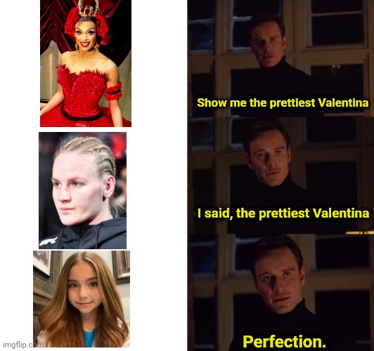 Valentina Tronel is always the best Valentina | Show me the prettiest Valentina; I said, the prettiest Valentina; Perfection. | image tagged in memes,perfection,valentina,funny memes | made w/ Imgflip meme maker