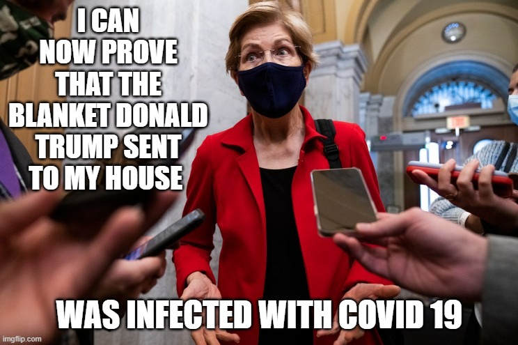 Senator Warren's Shocking new claim agaist Donald Trump | I CAN NOW PROVE THAT THE BLANKET DONALD TRUMP SENT TO MY HOUSE; WAS INFECTED WITH COVID 19 | made w/ Imgflip meme maker