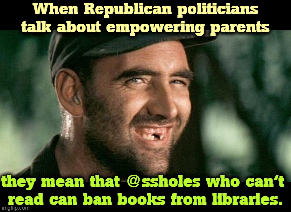 You can't persuade people to be conservative. You have to force it on them. |  When Republican politicians talk about empowering parents; they mean that @ssholes who can't 
read can ban books from libraries. | image tagged in deliverance hillbilly,conservatives,force,ugly,beliefs | made w/ Imgflip meme maker
