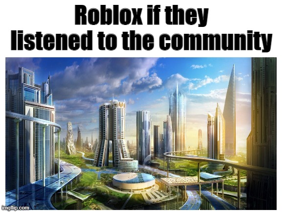 Roblox if they listened to the community | image tagged in roblox meme | made w/ Imgflip meme maker
