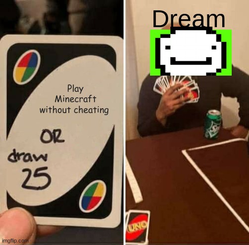 UNO Draw 25 Cards Meme | Dream; Play Minecraft without cheating | image tagged in memes,uno draw 25 cards | made w/ Imgflip meme maker