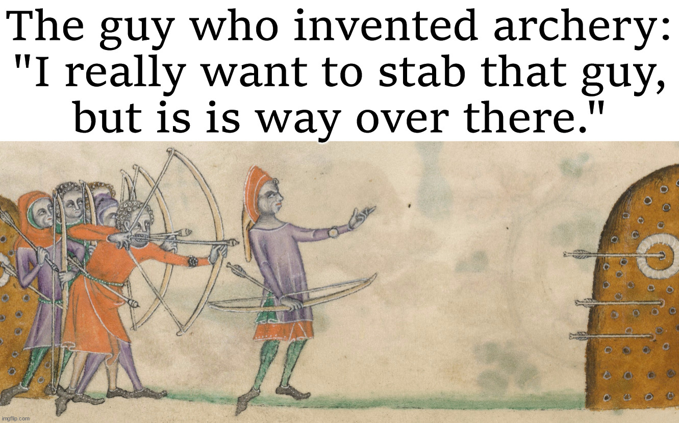 Making a point |  The guy who invented archery:
"I really want to stab that guy,
but is is way over there." | image tagged in medieval archery plate,stab | made w/ Imgflip meme maker