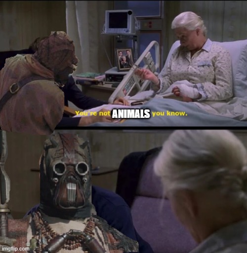 Tusken PEOPLE | ANIMALS | image tagged in boba fett,starwars,aunt may,you're not superman,you the real mvp | made w/ Imgflip meme maker