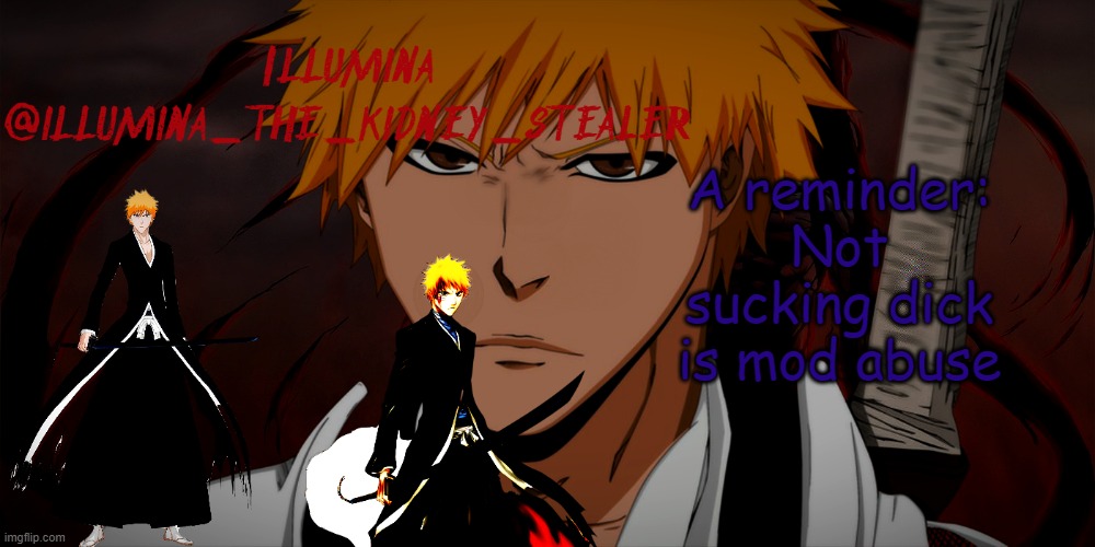 /j | A reminder:
Not sucking dick is mod abuse | image tagged in illumina ichigo temp | made w/ Imgflip meme maker