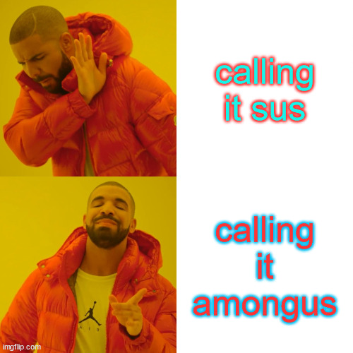 Drake Hotline Bling | calling it sus; calling it amongus | image tagged in memes,drake hotline bling | made w/ Imgflip meme maker