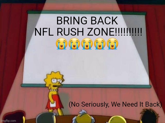 Bring Back The Nostalgia | BRING BACK
 NFL RUSH ZONE!!!!!!!!!!
😭😭😭😭😭; (No Seriously, We Need It Back) | image tagged in lisa simpson's presentation,nfl memes | made w/ Imgflip meme maker