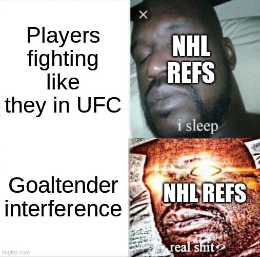 Sleeping Shaq |  Players fighting like they in UFC; NHL REFS; Goaltender interference; NHL REFS | image tagged in memes,sleeping shaq,nhl,hockey | made w/ Imgflip meme maker