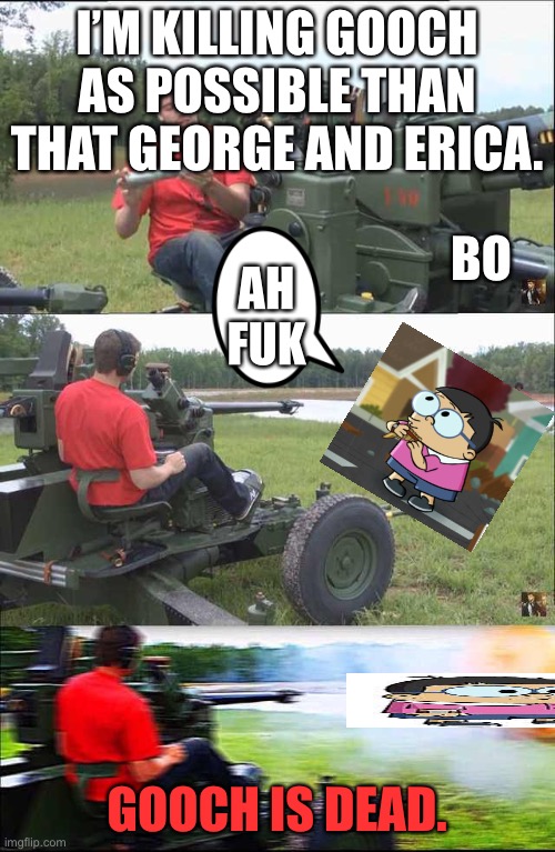 Gooch got hit by the bo’s tank dude | I’M KILLING GOOCH AS POSSIBLE THAN THAT GEORGE AND ERICA. BO; AH FUK; GOOCH IS DEAD. | image tagged in fps russia,captain underpants,memes,funny,dank memes,nuclear explosion | made w/ Imgflip meme maker
