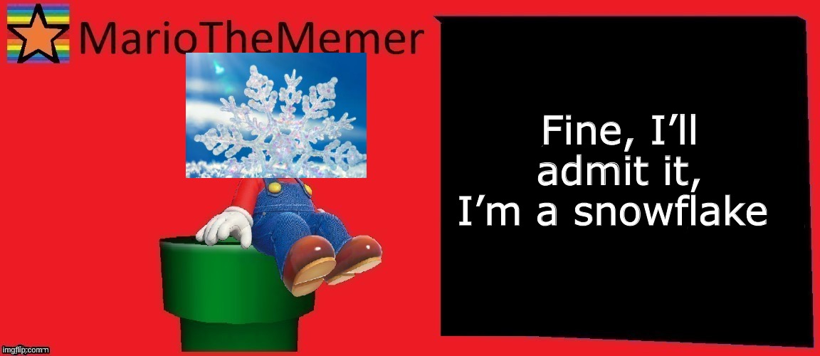 MarioTheMemer announcement template v1 | Fine, I’ll admit it, I’m a snowflake | image tagged in mariothememer announcement template v1 | made w/ Imgflip meme maker