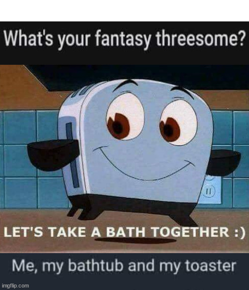 image tagged in let's take a bath together | made w/ Imgflip meme maker