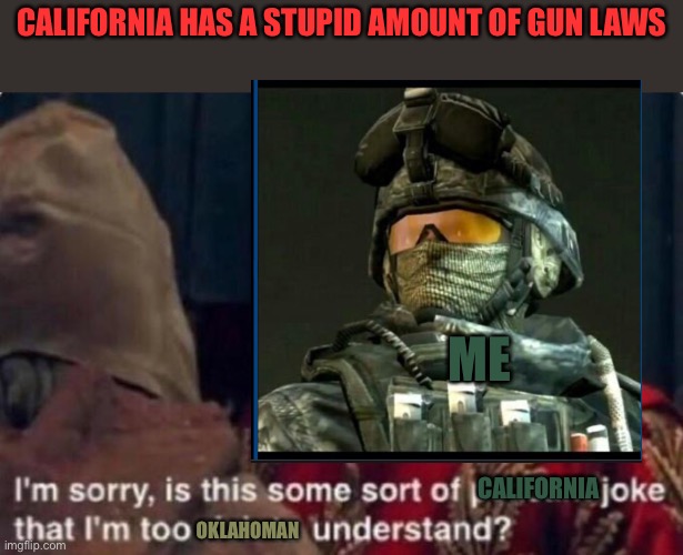 CALIFORNIA HAS A STUPID AMOUNT OF GUN LAWS; ME; CALIFORNIA; OKLAHOMAN | image tagged in is this some kind of peasant joke i'm too rich to understand | made w/ Imgflip meme maker