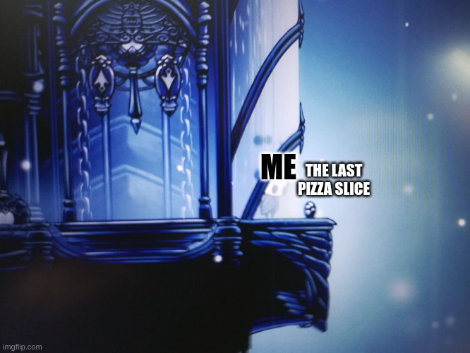 *cries in hungry* | THE LAST PIZZA SLICE; ME | image tagged in hollow knight can't reach geo | made w/ Imgflip meme maker