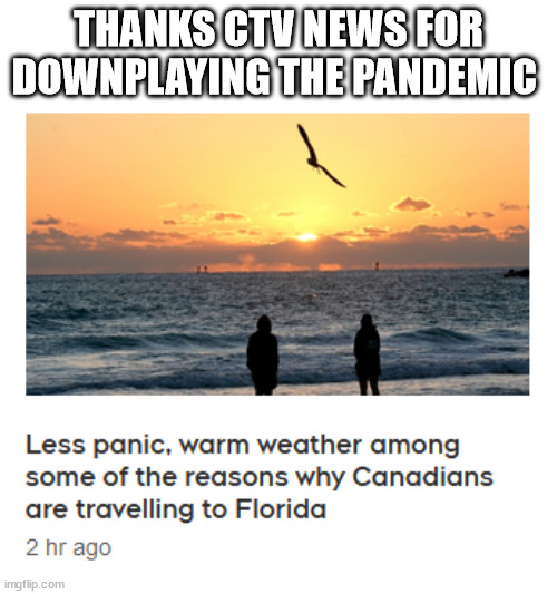 Covid-19 | THANKS CTV NEWS FOR DOWNPLAYING THE PANDEMIC | image tagged in covid-19,ctv news,pandemic,florida | made w/ Imgflip meme maker