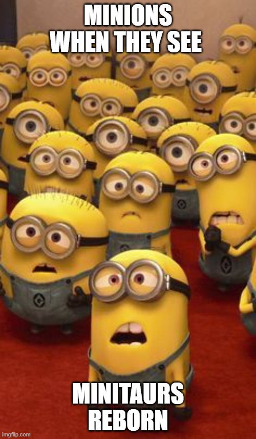 minions confused | MINIONS WHEN THEY SEE; MINITAURS REBORN | image tagged in minions confused | made w/ Imgflip meme maker