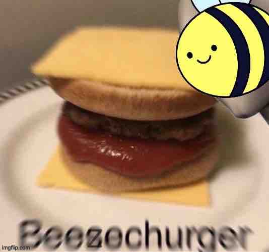 Beezechurger | image tagged in beezechurger | made w/ Imgflip meme maker