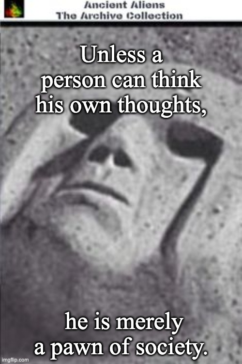 Face on Cydonia | Unless a person can think his own thoughts, he is merely a pawn of society. | image tagged in unless | made w/ Imgflip meme maker