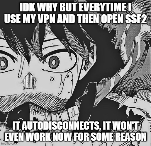 F | IDK WHY BUT EVERYTIME I USE MY VPN AND THEN OPEN SSF2; IT AUTODISCONNECTS, IT WON'T EVEN WORK NOW FOR SOME REASON | image tagged in vigilante deku | made w/ Imgflip meme maker