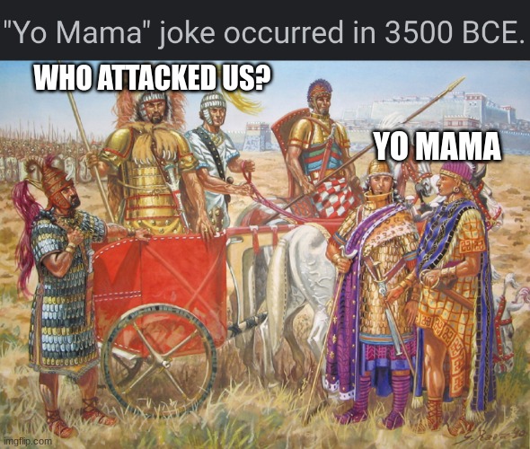3500 BCE be doin that joke | WHO ATTACKED US? YO MAMA | image tagged in funny,bce,yo mama,memes | made w/ Imgflip meme maker
