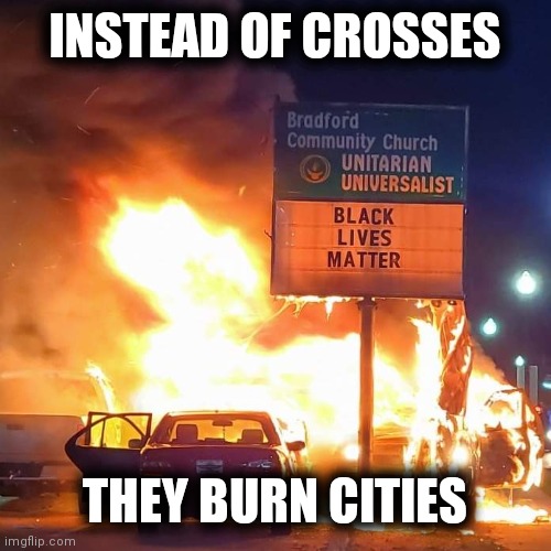 Black Lives Matter | INSTEAD OF CROSSES THEY BURN CITIES | image tagged in black lives matter | made w/ Imgflip meme maker