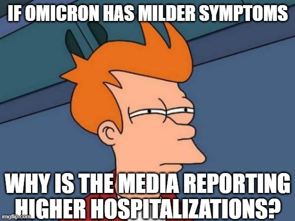 Futurama Fry | IF OMICRON HAS MILDER SYMPTOMS; WHY IS THE MEDIA REPORTING HIGHER HOSPITALIZATIONS? | image tagged in memes,futurama fry | made w/ Imgflip meme maker