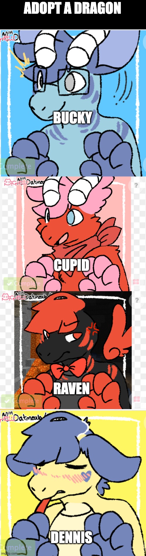 I used a template by Oatmealo to create these dragons. Comment which one you want | ADOPT A DRAGON; BUCKY; CUPID; RAVEN; DENNIS | image tagged in dragon,adopt me,free stuff,fun | made w/ Imgflip meme maker