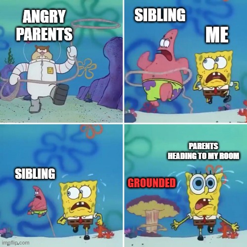 You're up next |  SIBLING; ANGRY PARENTS; ME; PARENTS HEADING TO MY ROOM; SIBLING; GROUNDED | image tagged in sandy lasso | made w/ Imgflip meme maker