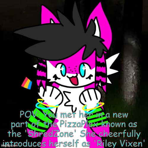 WYD? | POV: You met her in a new part of the PizzaPlex known as the 'ShredZone' She cheerfully introduces herself as 'Riley Vixen' | image tagged in fnafsb,fnaf,oc,idk,never gonna give you up,never gonna let you down | made w/ Imgflip meme maker