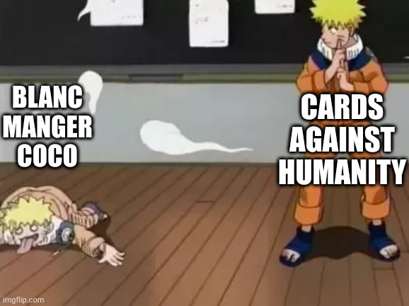 Naruto Bad Clone | BLANC MANGER COCO; CARDS AGAINST HUMANITY | image tagged in naruto bad clone | made w/ Imgflip meme maker