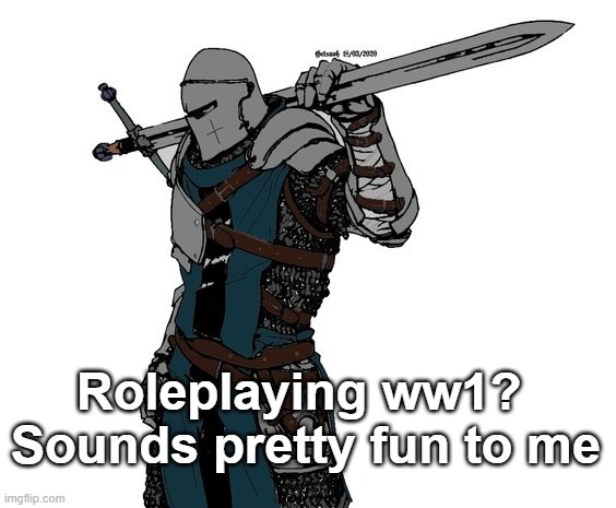 Roleplaying ww1?  Sounds pretty fun to me | made w/ Imgflip meme maker