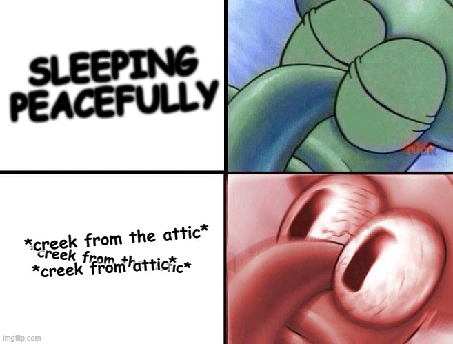 a.k.a Relatable... | SLEEPING PEACEFULLY; *creek from the attic*; *creek from the attic*; *creek from attic* | image tagged in sleeping squidward,memes,stalker | made w/ Imgflip meme maker