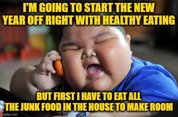 Fat Asian Kid |  I'M GOING TO START THE NEW YEAR OFF RIGHT WITH HEALTHY EATING; BUT FIRST I HAVE TO EAT ALL THE JUNK FOOD IN THE HOUSE TO MAKE ROOM | image tagged in fat asian kid | made w/ Imgflip meme maker