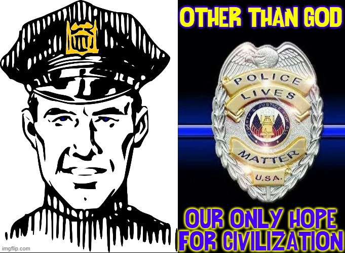 Blue Lives Matter |  OTHER THAN GOD; OUR ONLY HOPE FOR CIVILIZATION | image tagged in vince vance,blue lives matter,civilization,law and order,anarchy,memes | made w/ Imgflip meme maker
