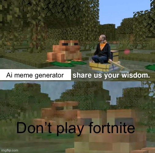 Frog of the swamp, share us your wisdom | Ai meme generator Don’t play fortnite | image tagged in frog of the swamp share us your wisdom | made w/ Imgflip meme maker