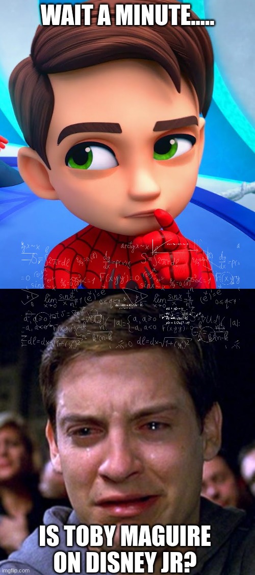 No joke they look simalar | WAIT A MINUTE..... IS TOBY MAGUIRE ON DISNEY JR? | image tagged in crying peter parker | made w/ Imgflip meme maker