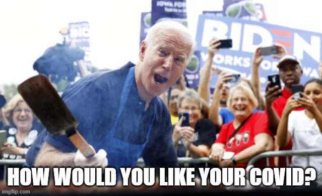Lying Biden said he would end Covid | HOW WOULD YOU LIKE YOUR COVID? | image tagged in joe biden,covid-19 | made w/ Imgflip meme maker