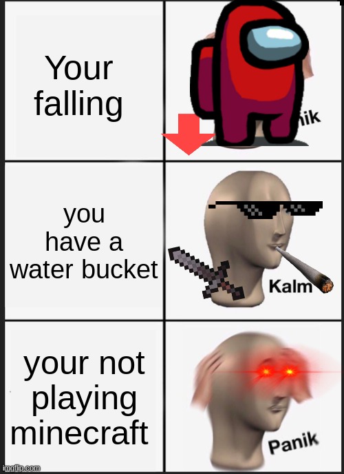 minecraft | Your falling; you have a water bucket; your not playing minecraft | image tagged in memes,panik kalm panik | made w/ Imgflip meme maker