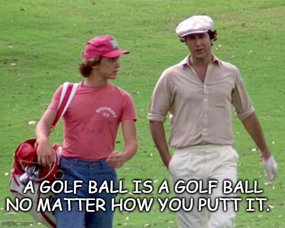 Daily Bad Dad Joke January 5 2022 | A GOLF BALL IS A GOLF BALL NO MATTER HOW YOU PUTT IT. | image tagged in caddyshack | made w/ Imgflip meme maker