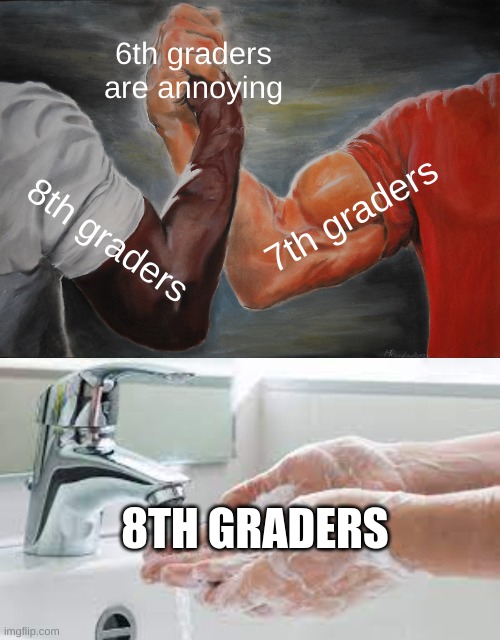 6th graders are annoying; 7th graders; 8th graders; 8TH GRADERS | image tagged in memes,epic handshake | made w/ Imgflip meme maker