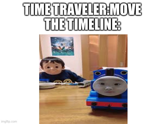 TIME TRAVELER:MOVE
THE TIMELINE: | image tagged in cursed image | made w/ Imgflip meme maker