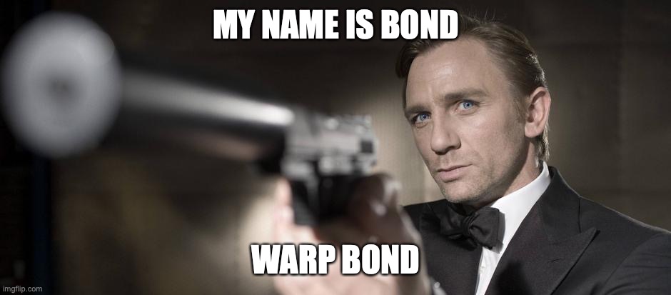 WARP BOND |  MY NAME IS BOND; WARP BOND | image tagged in memes | made w/ Imgflip meme maker