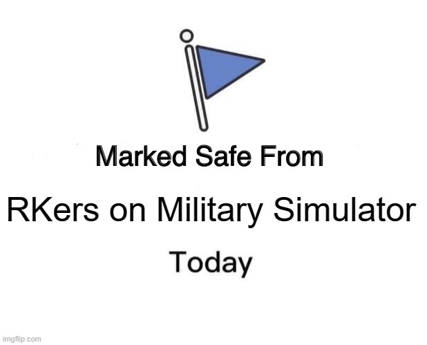 Marked Safe From Meme | RKers on Military Simulator | image tagged in memes,marked safe from | made w/ Imgflip meme maker