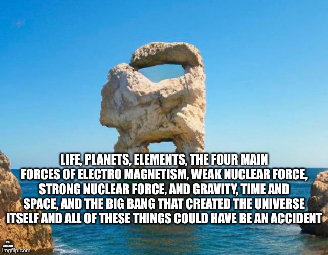 All of that to lead up to the jokes of Among Us Sus | LIFE, PLANETS, ELEMENTS, THE FOUR MAIN FORCES OF ELECTRO MAGNETISM, WEAK NUCLEAR FORCE, STRONG NUCLEAR FORCE, AND GRAVITY, TIME AND SPACE, AND THE BIG BANG THAT CREATED THE UNIVERSE ITSELF AND ALL OF THESE THINGS COULD HAVE BE AN ACCIDENT; (YES I AM OK, WHY DO YOU ASK?) | made w/ Imgflip meme maker