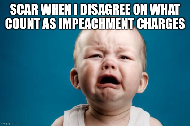 The crybaby tyrant figured banning me for two days would help me “cool off”. Well he’s only made matters worse for himself. | SCAR WHEN I DISAGREE ON WHAT
COUNT AS IMPEACHMENT CHARGES | image tagged in he literally banned me,because we were having an argument,and he mustve been losig,because he banned me in the middle of it | made w/ Imgflip meme maker